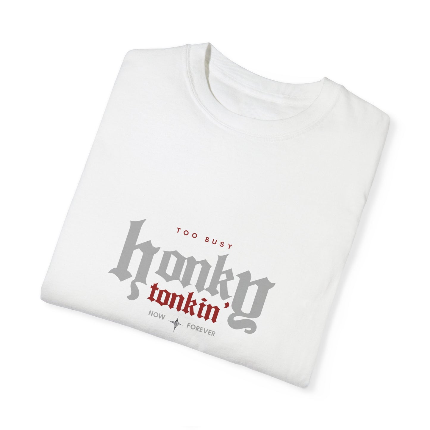 Too Busy Honky Tonkin' | Comfort Tee